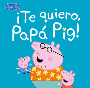 ¡TE QUIERO, PAPÁ PIG! (PEPPA PIG. PRIMERAS LECTURAS)